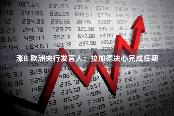 涨8 欧洲央行发言人：拉加德决心完成任期