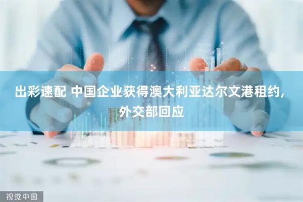 出彩速配 中国企业获得澳大利亚达尔文港租约, 外交部回应