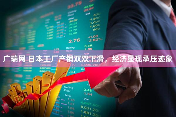 广瑞网 日本工厂产销双双下滑，经济显现承压迹象